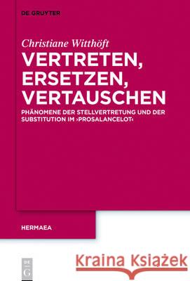 Vertreten, Ersetzen, Vertauschen: Phänomene Der Stellvertretung Und Der Substitution Im 'Prosalancelot' Witthöft, Christiane 9783110400786 De Gruyter - książka