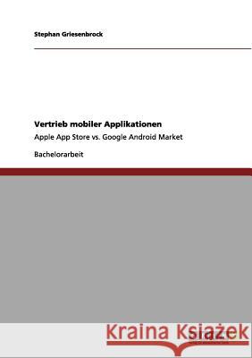 Vertrieb mobiler Applikationen: Apple App Store vs. Google Android Market Griesenbrock, Stephan 9783656159759 Grin Verlag - książka