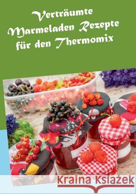 Verträumte Marmeladen Rezepte für den Thermomix Hannah Horstmann 9783735779298 Books on Demand - książka