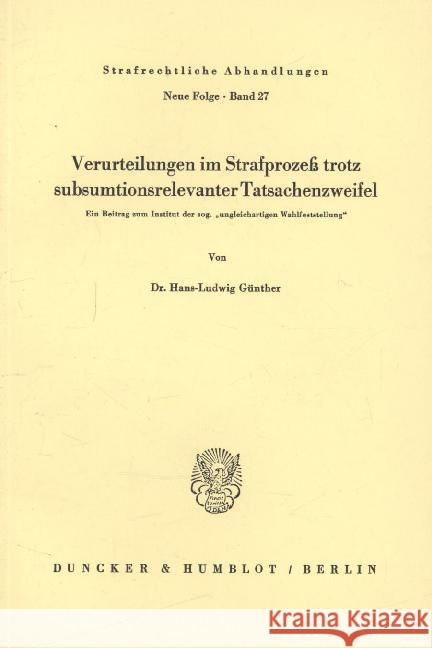 Verurteilungen Im Strafprozess Trotz Subsumtionsrelevanter Tatsachenzweifel: Ein Beitrag Zum Institut Der Sog. 'Ungleichartigen Wahlfeststellung Gunther, Hans-Ludwig 9783428036028 Duncker & Humblot - książka