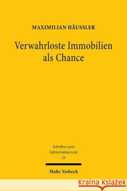 Verwahrloste Immobilien ALS Chance: Rechtliche Rahmenbedingungen Unter Besonderer Berucksichtigung Der Ziele Der Innenentwicklung Haussler, Maximilian 9783161602252 Mohr Siebeck - książka