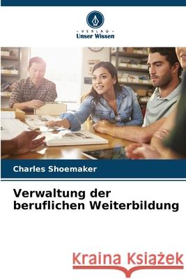 Verwaltung der beruflichen Weiterbildung Shoemaker, Charles 9786207833894 Verlag Unser Wissen - książka