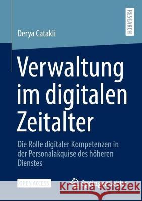 Verwaltung Im Digitalen Zeitalter: Die Rolle Digitaler Kompetenzen in Der Personalakquise Des Höheren Dienstes Catakli, Derya 9783658389574 Springer Fachmedien Wiesbaden - książka