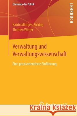 Verwaltung Und Verwaltungswissenschaft: Eine Praxisorientierte Einführung Möltgen-Sicking, Katrin 9783658190842 Springer VS - książka