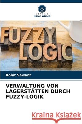 Verwaltung Von Lagerstätten Durch Fuzzy-Logik Rohit Sawant 9786204168265 Verlag Unser Wissen - książka