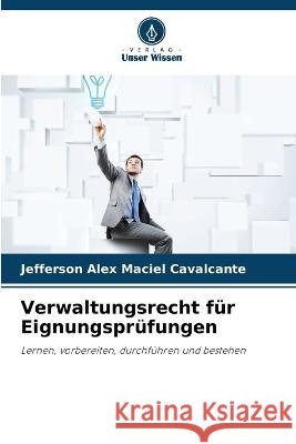 Verwaltungsrecht fur Eignungsprufungen Jefferson Alex Maciel Cavalcante   9786205841471 Verlag Unser Wissen - książka