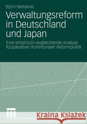 Verwaltungsreform in Deutschland Und Japan: Eine Empirisch-Vergleichende Analyse Kooperativer Kommunaler Reformpolitik Niehaves, Björn 9783531168098 VS Verlag - książka