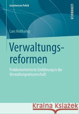 Verwaltungsreformen: Problemorientierte Einführung in Die Verwaltungswissenschaft Holtkamp, Lars 9783658006914 Springer vs - książka