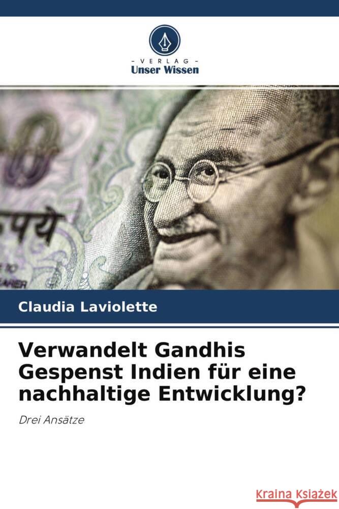 Verwandelt Gandhis Gespenst Indien für eine nachhaltige Entwicklung? Laviolette, Claudia 9786202969291 Verlag Unser Wissen - książka