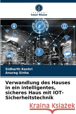 Verwandlung des Hauses in ein intelligentes, sicheres Haus mit IOT-Sicherheitstechnik Sidharth Keshri, Anurag Sinha 9786203402308 Verlag Unser Wissen - książka