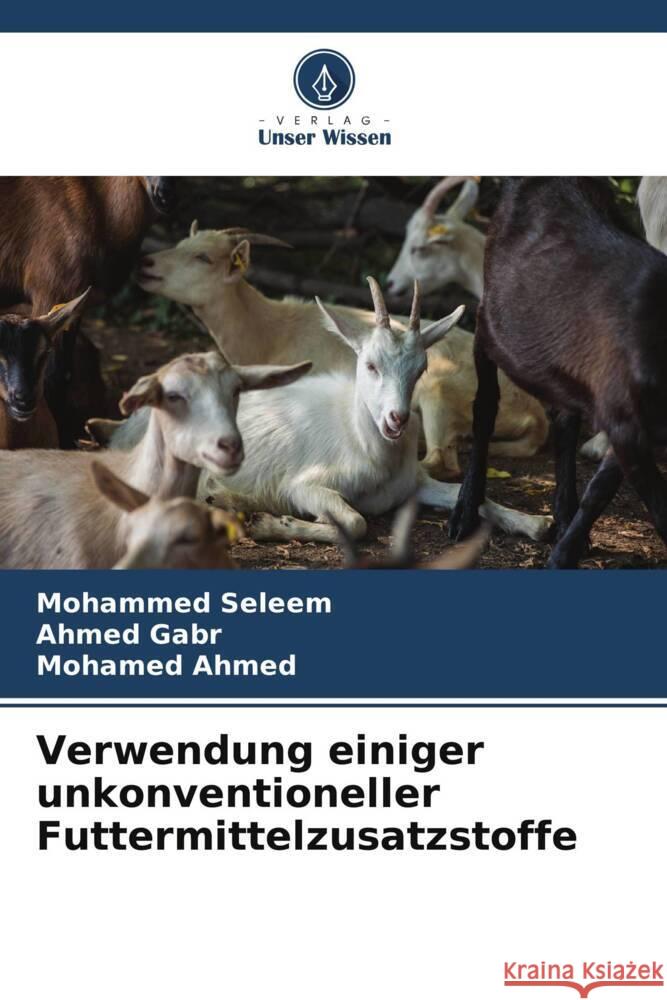 Verwendung einiger unkonventioneller Futtermittelzusatzstoffe Seleem, Mohammed, Gabr, Ahmed, Ahmed, Mohamed 9786205093429 Verlag Unser Wissen - książka