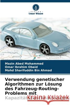 Verwendung genetischer Algorithmen zur Lösung des Fahrzeug-Routing-Problems mit Kapazitätsbeschränkungen Mohammed, Mazin Abed, Obaid, Omar Ibrahim, Bin Ahmad, Mohd Sharifuddin 9786209342516 Verlag Unser Wissen - książka