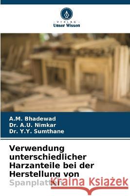 Verwendung unterschiedlicher Harzanteile bei der Herstellung von Spanplatten A M Bhadewad Dr A U Nimkar Dr Y Y Sumthane 9786206103813 Verlag Unser Wissen - książka