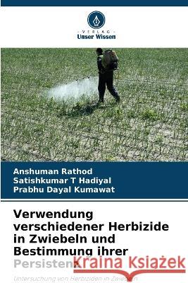 Verwendung verschiedener Herbizide in Zwiebeln und Bestimmung ihrer Persistenz Anshuman Rathod Satishkumar T Hadiyal Prabhu Dayal Kumawat 9786206286301 Verlag Unser Wissen - książka