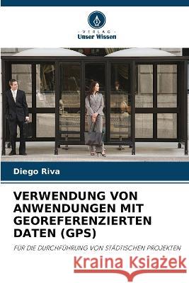 Verwendung Von Anwendungen Mit Georeferenzierten Daten (Gps) Diego Riva   9786205696132 Verlag Unser Wissen - książka