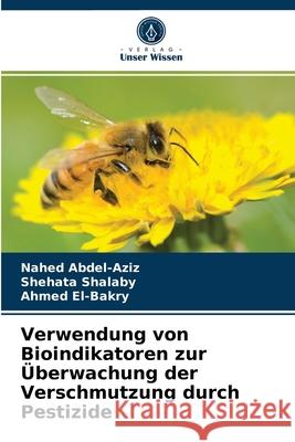 Verwendung von Bioindikatoren zur Überwachung der Verschmutzung durch Pestizide Nahed Abdel-Aziz, Shehata Shalaby, Ahmed El-Bakry 9786204058900 Verlag Unser Wissen - książka