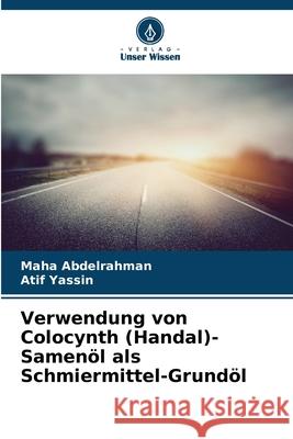 Verwendung von Colocynth (Handal)-Samenöl als Schmiermittel-Grundöl Abdelrahman, Maha, Yassin, Atif 9786209148156 Verlag Unser Wissen - książka