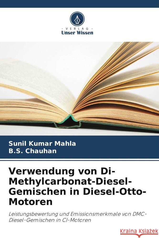 Verwendung von Di-Methylcarbonat-Diesel-Gemischen in Diesel-Otto-Motoren Mahla, Sunil Kumar, Chauhan, B.S. 9786207468072 Verlag Unser Wissen - książka