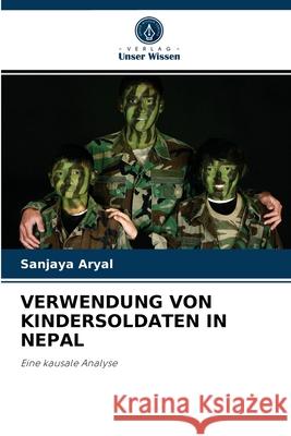 Verwendung Von Kindersoldaten in Nepal Sanjaya Aryal 9786202750967 Verlag Unser Wissen - książka