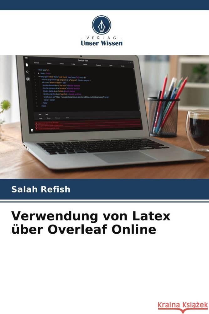 Verwendung von Latex über Overleaf Online Refish, Salah 9786205249215 Verlag Unser Wissen - książka