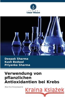 Verwendung von pflanzlichen Antioxidantien bei Krebs Sharma, Deepak, Bedwal, Kush, Sharma, Priyanka 9786209137891 Verlag Unser Wissen - książka