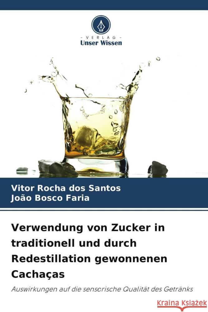 Verwendung von Zucker in traditionell und durch Redestillation gewonnenen Cachaças Rocha dos Santos, Vitor, Bosco Faria, João 9786208619015 Verlag Unser Wissen - książka