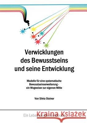 Verwicklungen des Bewusstseins und seine Entwicklung: Modelle für eine systematische Bewusstseinserweiterung - ein Wegweiser zur eigenen Mitte Silvia Steiner 9783833443596 Books on Demand - książka