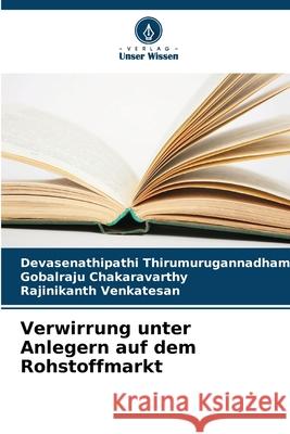 Verwirrung unter Anlegern auf dem Rohstoffmarkt Thirumurugannadham, Devasenathipathi, Chakaravarthy, Gobalraju, Venkatesan, Rajinikanth 9786202423755 Verlag Unser Wissen - książka