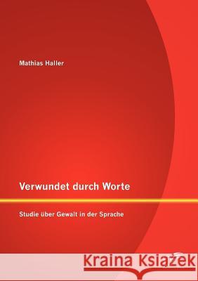 Verwundet durch Worte: Studie über Gewalt in der Sprache Haller, Mathias 9783842883291 Diplomica Verlag Gmbh - książka