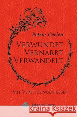 Verwundet Vernarbt Verwandelt: Mit Verletzungen leben Ceelen, Petrus 9781937570880 Dignity Press - książka