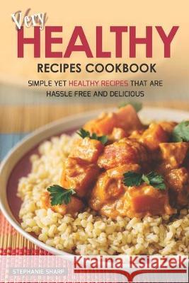 Very Healthy Recipes Cookbook: Simple Yet Healthy Recipes That are Hassle Free and Delicious Stephanie Sharp 9781687117380 Independently Published - książka