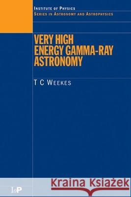 Very High Energy Gamma-Ray Astronomy T. Weekes Trevor C. Weekes 9780750306584 Institute of Physics Publishing - książka