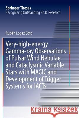 Very-High-Energy Gamma-Ray Observations of Pulsar Wind Nebulae and Cataclysmic Variable Stars with Magic and Development of Trigger Systems for Iacts López Coto, Rubén 9783319831282 Springer - książka