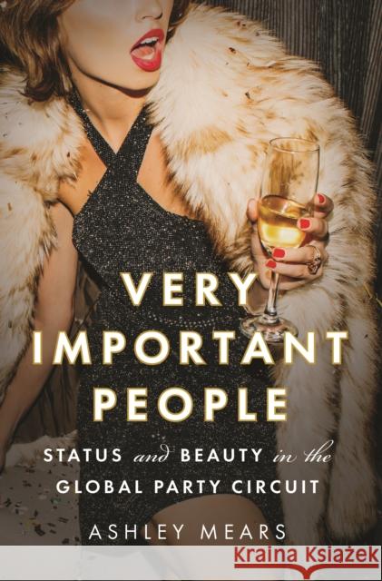 Very Important People: Status and Beauty in the Global Party Circuit Ashley Mears 9780691168654 Princeton University Press - książka