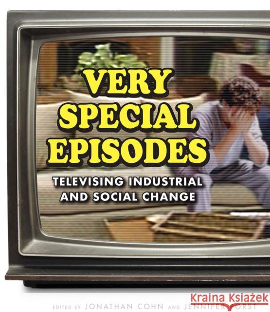 Very Special Episodes: Televising Industrial and Social Change Jonathan Cohn Jennifer Porst Jonathan Cohn 9781978821156 Rutgers University Press - książka