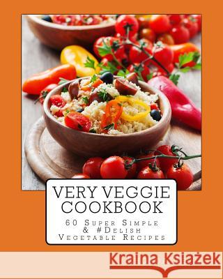Very Veggie Cookbook: 60 Super Simple &#Delish Vegetable Recipes Rhonda Belle 9781539955368 Createspace Independent Publishing Platform - książka