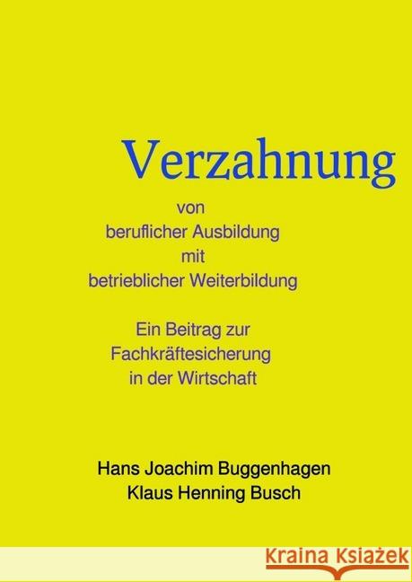 Verzahnung von beruflicher Ausbildung und betrieblicher Weiterbildung : Ein Beitrag zur Fachkräftesicherung in der Wirtschaft Buggenhagen, Hans Joachim; Busch, Klaus Henning 9783748537472 epubli - książka