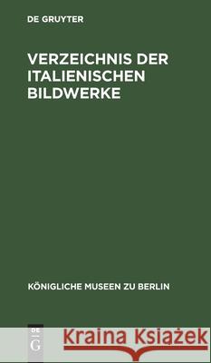 Verzeichnis Der Italienischen Bildwerke No Contributor 9783112509630 De Gruyter - książka