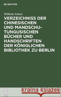 Verzeichniss der Chinesischen und Mandschu-Tungusischen Bücher und Handschriften der Königlichen Bibliothek zu Berlin Wilhelm Schott 9783112627495 De Gruyter - książka