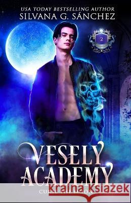 Vesely Academy: A Paranormal Academy Mini Series (Book 2): Curse the Moon Julie Cocaigne Silvana G Sanchez  9798813783593 Independently Published - książka