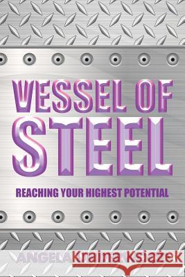 Vessel of Steel: Reaching Your Highest Potential Angela Underwood 9781504977777 Authorhouse - książka