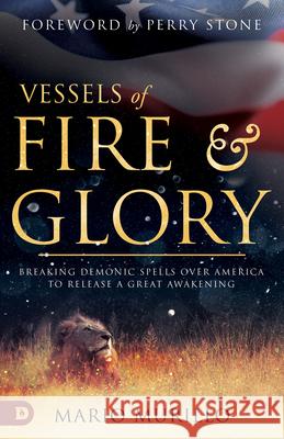 Vessels of Fire and Glory: Breaking Demonic Spells Over America to Release a Great Awakening Mario Murillo 9780768451610 Destiny Image Incorporated - książka