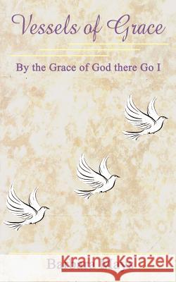Vessels of Grace: By the Grace of God there Go I Mays, Barbara 9781410769329 Authorhouse - książka