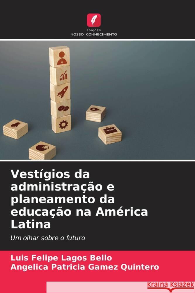 Vest?gios da administra??o e planeamento da educa??o na Am?rica Latina Luis Felipe Lago Angelica Patricia Game 9786206594789 Edicoes Nosso Conhecimento - książka