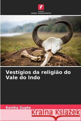 Vestígios da religião do Vale do Indo Gupta, Kanika 9786209129551 Edições Nosso Conhecimento - książka