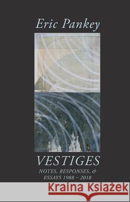 Vestiges: Notes, Responses, & Essays 1988-2018 Eric Pankey 9781643171050 Parlor Press - książka