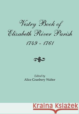 Vestry Book of Elizabeth River Parish, 1749-1761 Alice Granbery Walter 9780806355566 Genealogical Publishing Company - książka