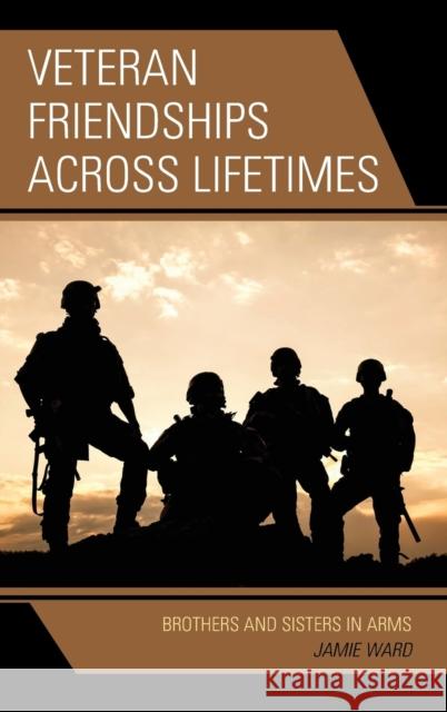 Veteran Friendships Across Lifetimes: Brothers and Sisters in Arms Jamie Ward 9781498538046 Lexington Books - książka