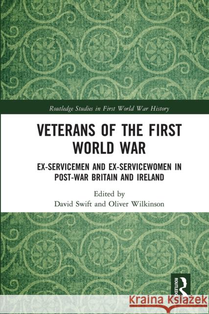 Veterans of the First World War: Ex-Servicemen and Ex-Servicewomen in Post-War Britain and Ireland David Swift Oliver Wilkinson 9780367661304 Routledge - książka