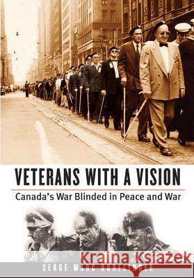 Veterans with a Vision: Canada's War Blinded in Peace and War Durflinger, Serge Marc 9780774818568 UBC Press - książka